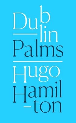 Hugo Hamilton book cover - Dublin_Palms