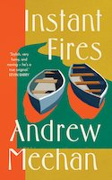 The cover of Andrew Meehan's novel contains his name and the book title, Instant Fires, in large white text. There is an illustration of two wooden rowing boats floating on water. The colours of the cover are orange, mustard and green
