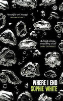 The cover of Sophie White's novel shows the title of the book, Where I End, and complimentary quotes from authors Louise O'Neill and John Connolly. It's a dark cover, both in colour and mood. It is mainly black with what look like large bubbles, almost suggesting a claustrophobic underwater feeling